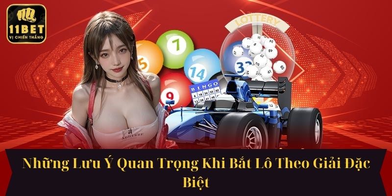 Những Lưu Ý Quan Trọng Khi Bắt Lô Theo Giải Đặc Biệt