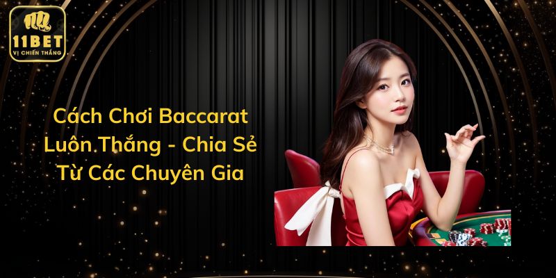 Cách Chơi Baccarat Luôn Thắng - Chia Sẻ Từ Các Chuyên Gia