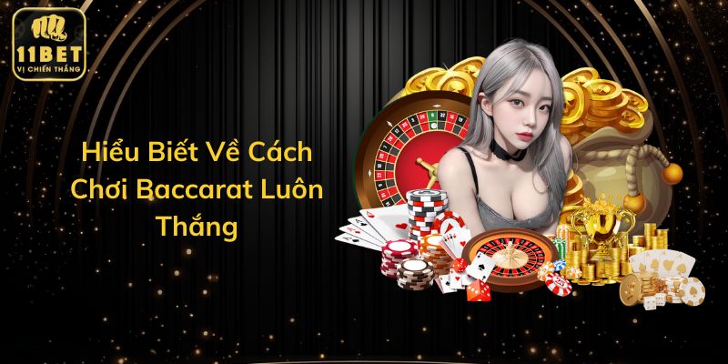 Hiểu Biết Về Cách Chơi Baccarat Luôn Thắng