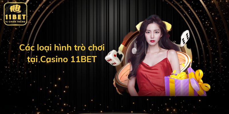 Các loại hình trò chơi tại Casino 11BET