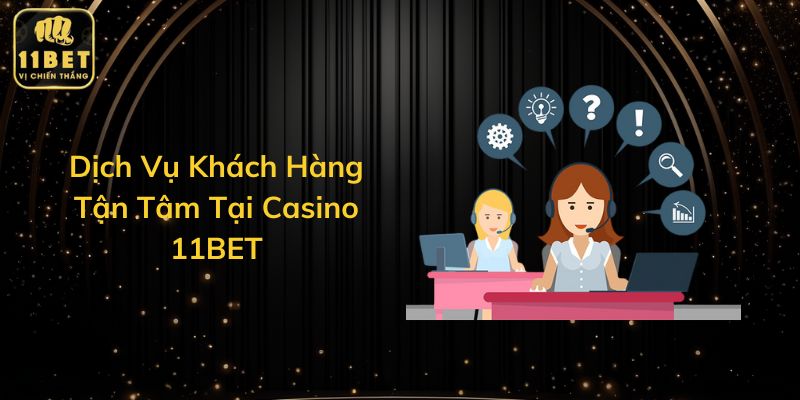 Dịch Vụ Khách Hàng Tận Tâm Tại Casino 11BET