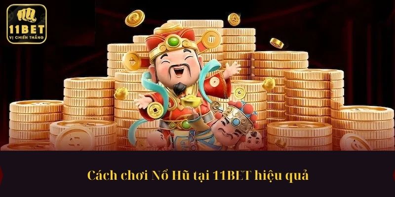 Cách chơi Nổ Hũ tại 11BET hiệu quả