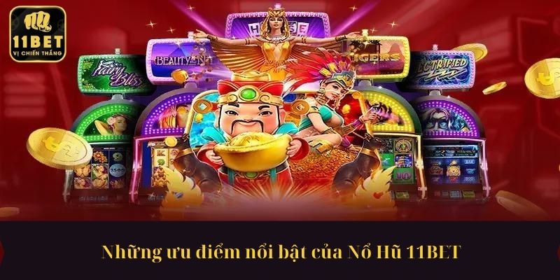 Những ưu điểm nổi bật của Nổ Hũ 11BET