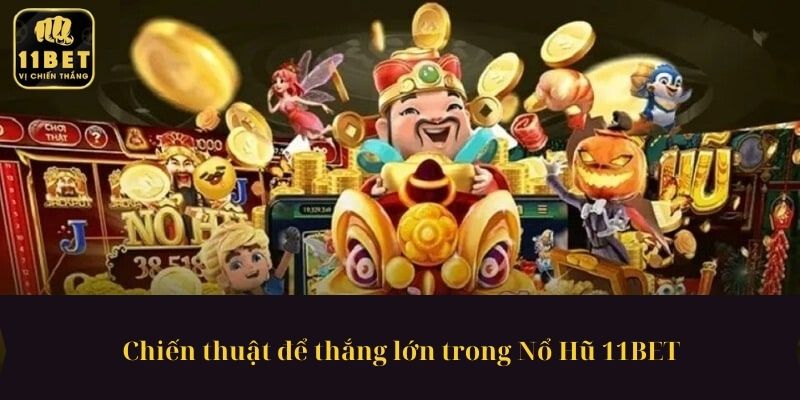 Chiến thuật để thắng lớn trong Nổ Hũ 11BET