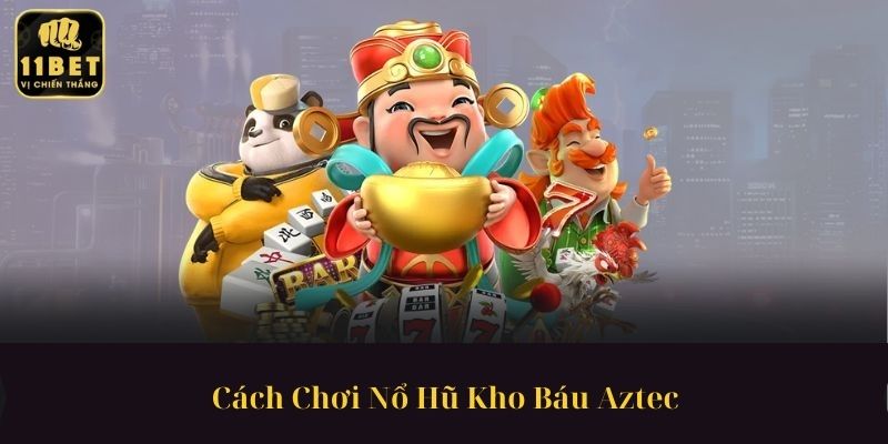 Cách Chơi Nổ Hũ Kho Báu Aztec