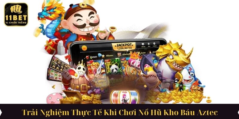 Trải Nghiệm Thực Tế Khi Chơi Nổ Hũ Kho Báu Aztec