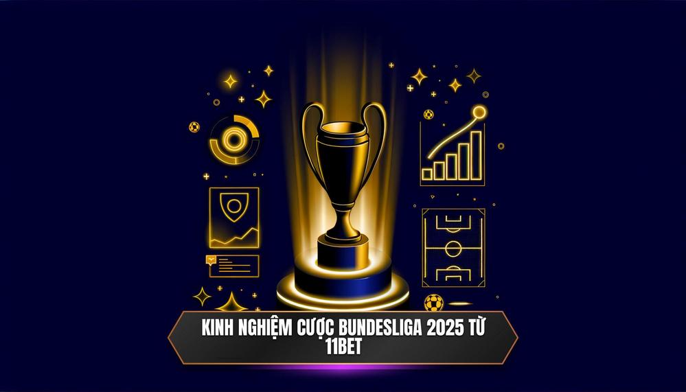 Kinh Nghiệm Cược Giải Bundesliga 2025 Xương Máu Từ Chuyên Gia 11BET