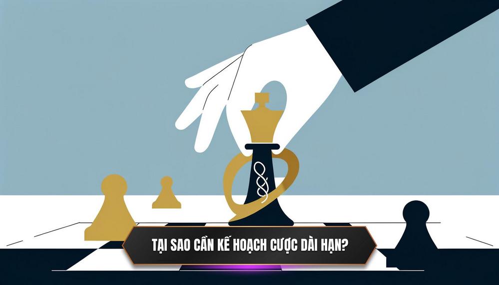 Tại Sao Một Kế Hoạch Cược Dài Hạn Lại Quan Trọng Hơn Bao Giờ Hết