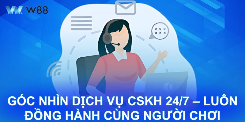 Góc nhìn dịch vụ CSKH 24/7 – Luôn đồng hành cùng người chơi