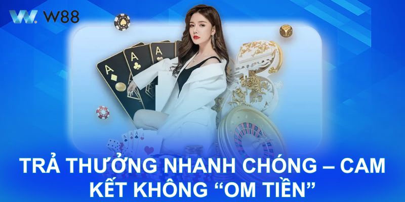 Trả thưởng nhanh chóng – Cam kết không “om tiền”