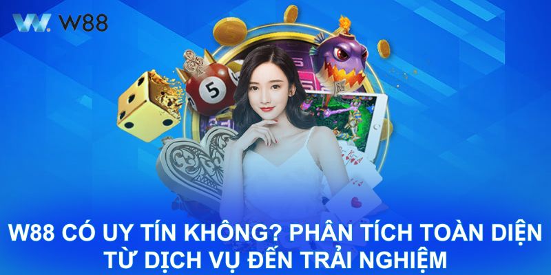 W88 có uy tín không? Phân tích toàn diện từ dịch vụ đến trải nghiệm